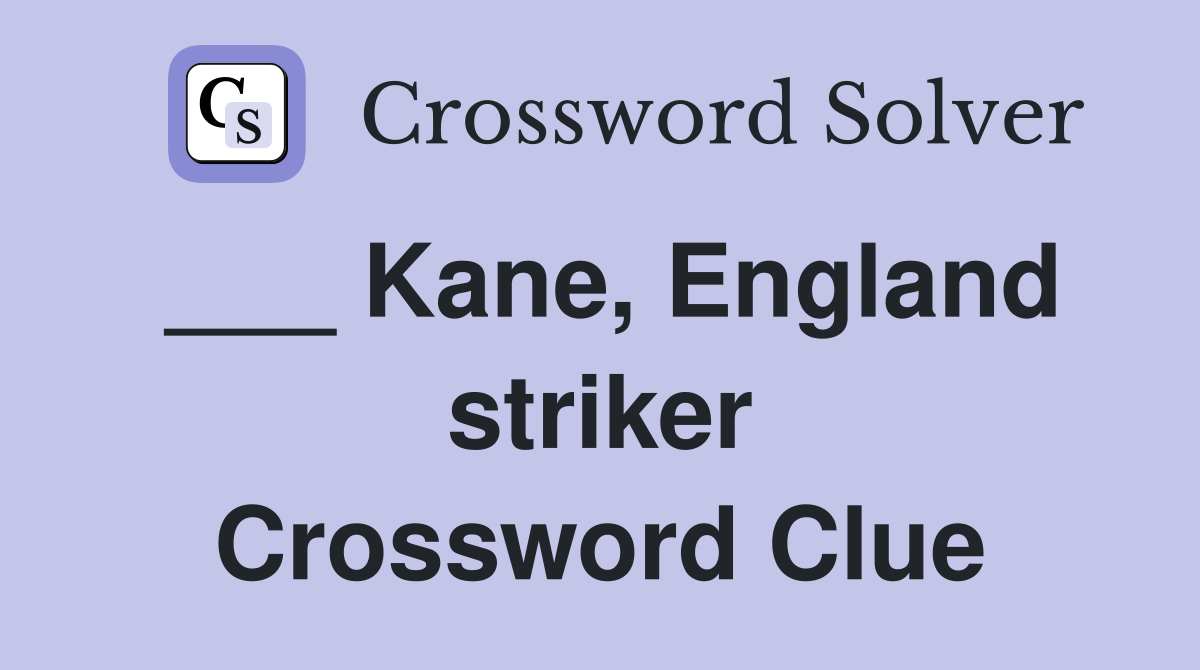 ___ Kane, England striker Crossword Clue