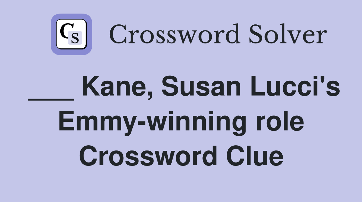 ___ Kane, Susan Lucci's Emmy-winning role Crossword Clue