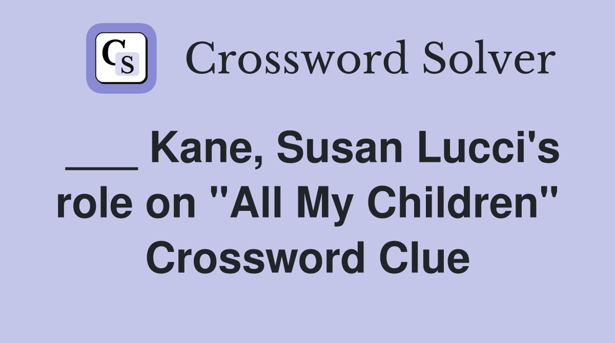 ___ Kane, Susan Lucci's role on "All My Children" Crossword Clue