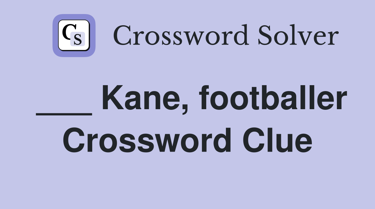 ___ Kane, footballer Crossword Clue