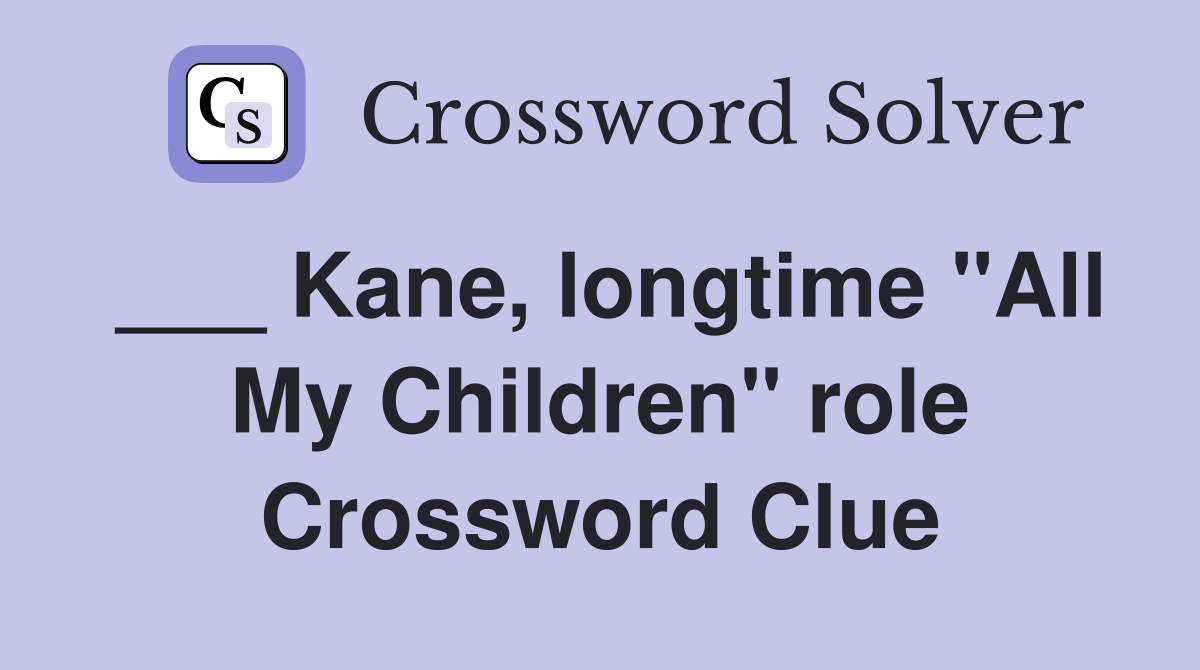 ___ Kane, longtime "All My Children" role Crossword Clue