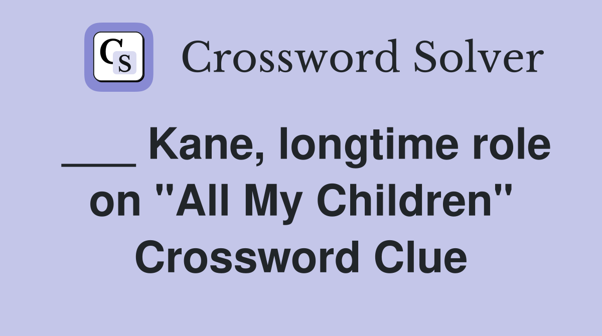 ___ Kane, longtime role on "All My Children" Crossword Clue