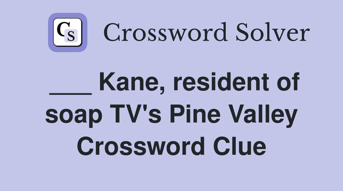 ___ Kane, resident of soap TV's Pine Valley Crossword Clue