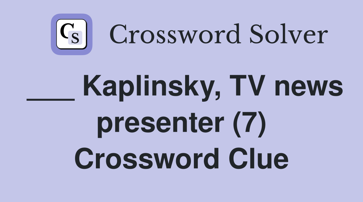 ___ Kaplinsky, TV news presenter (7) Crossword Clue