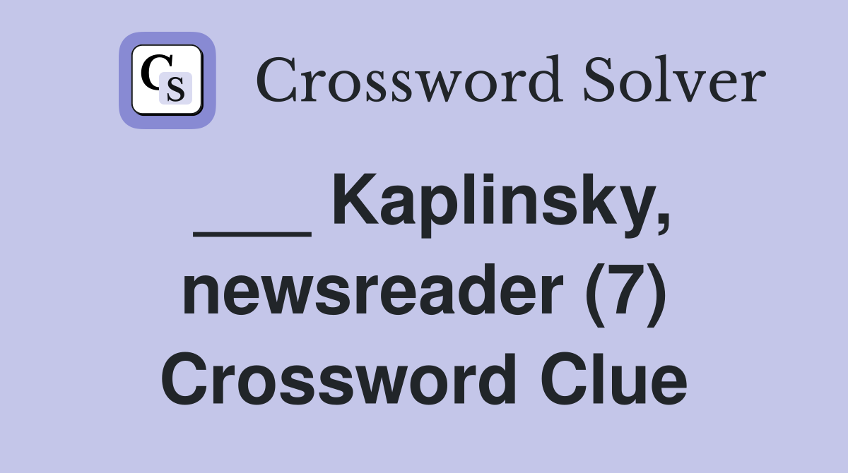 ___ Kaplinsky, newsreader (7) Crossword Clue
