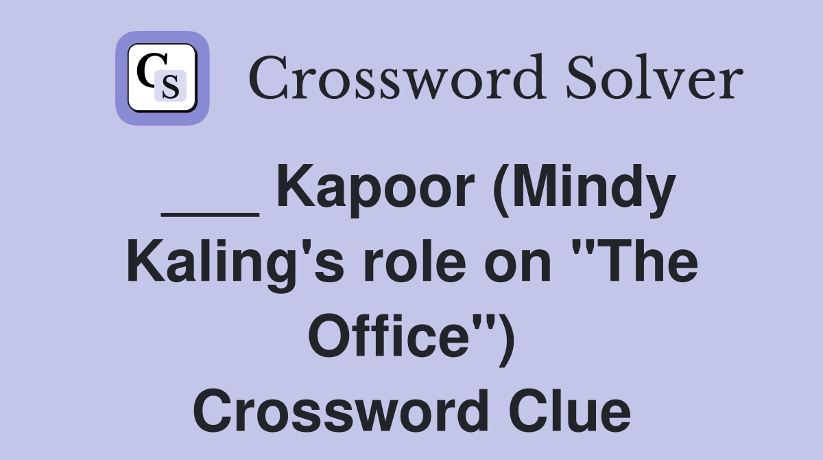 ___ Kapoor (Mindy Kaling's role on "The Office") Crossword Clue