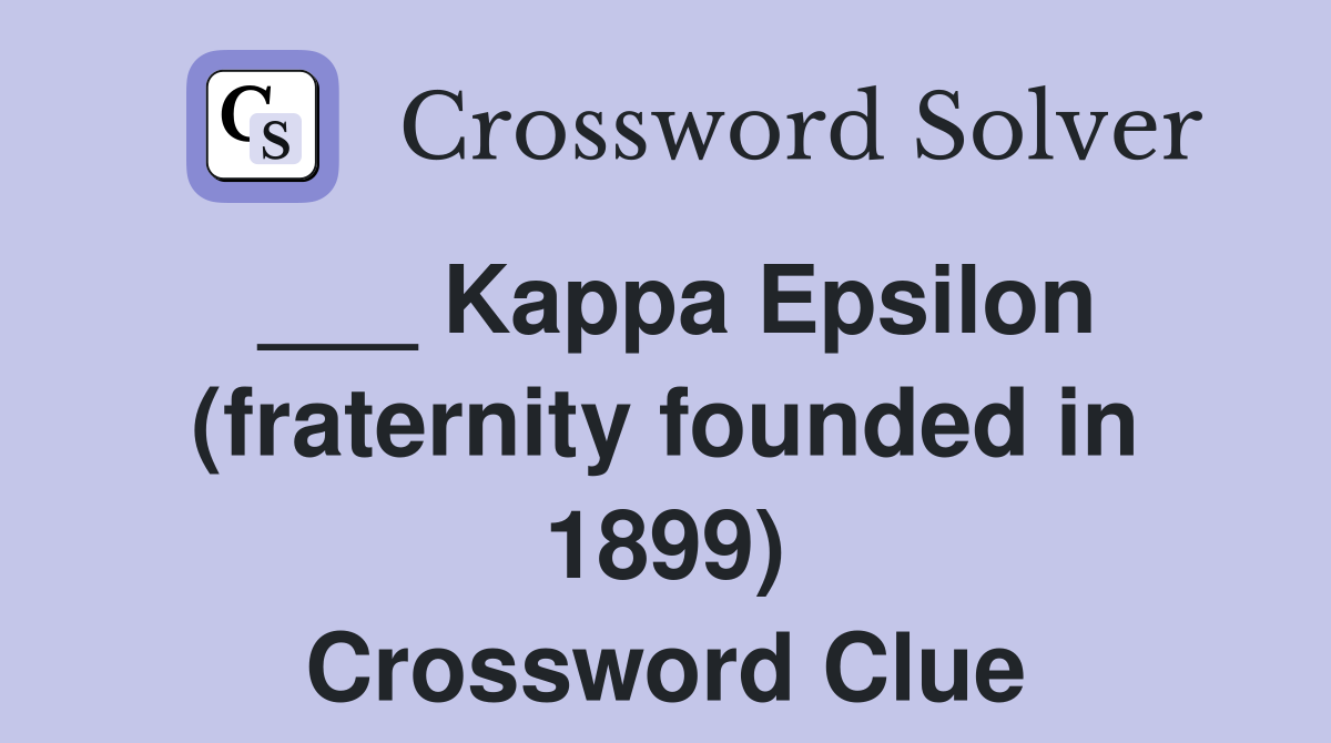 ___ Kappa Epsilon (fraternity founded in 1899) Crossword Clue