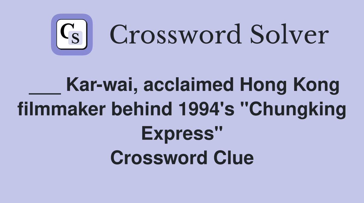 ___ Kar-wai, acclaimed Hong Kong filmmaker behind 1994's "Chungking Express" Crossword Clue