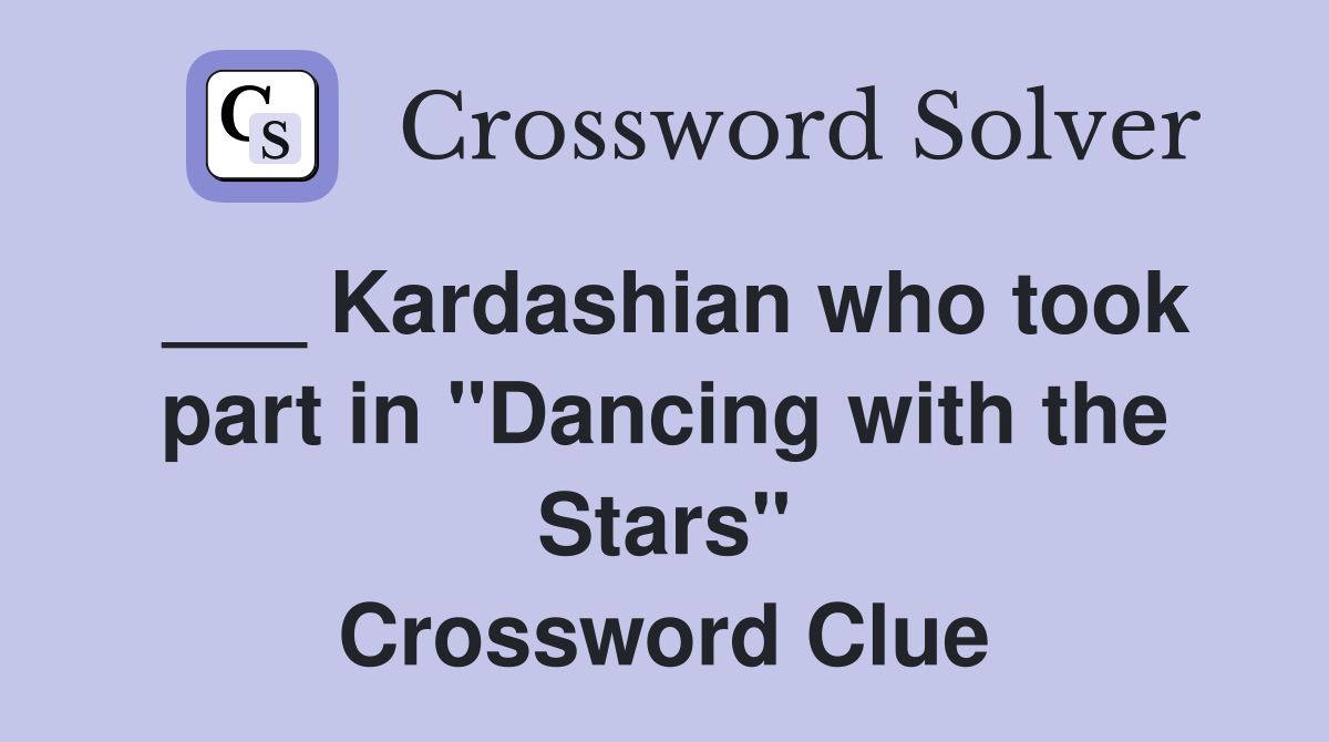 ___ Kardashian who took part in "Dancing with the Stars" Crossword Clue