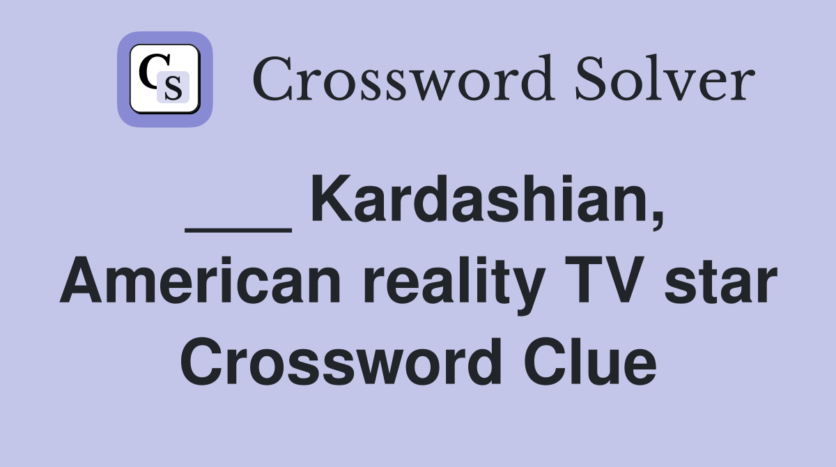 ___ Kardashian, American reality TV star Crossword Clue
