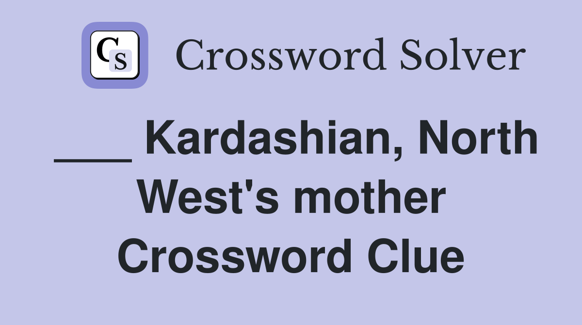 ___ Kardashian, North West's mother Crossword Clue