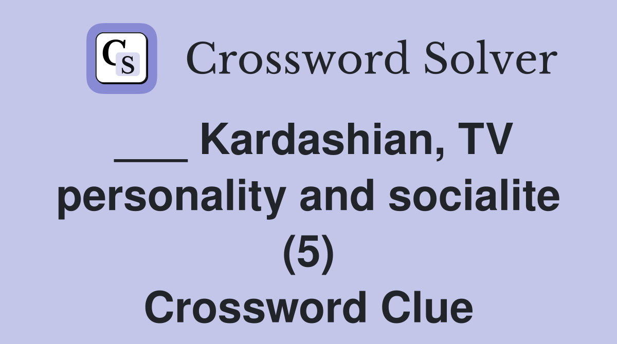 ___ Kardashian, TV personality and socialite (5) Crossword Clue