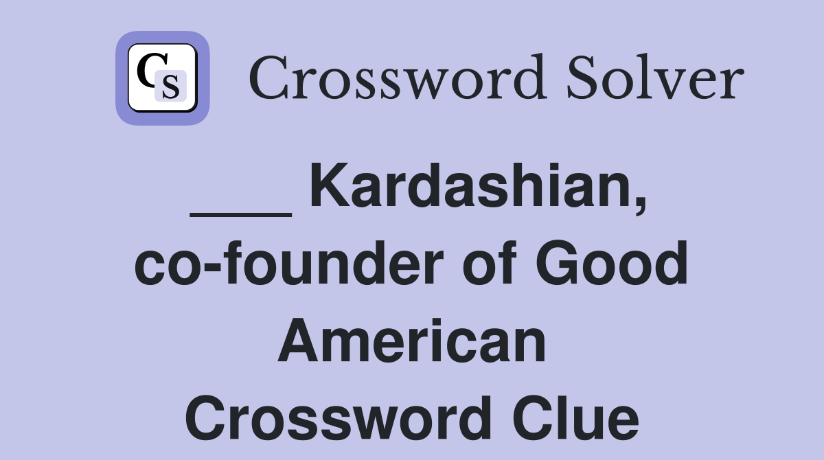 ___ Kardashian, co-founder of Good American Crossword Clue