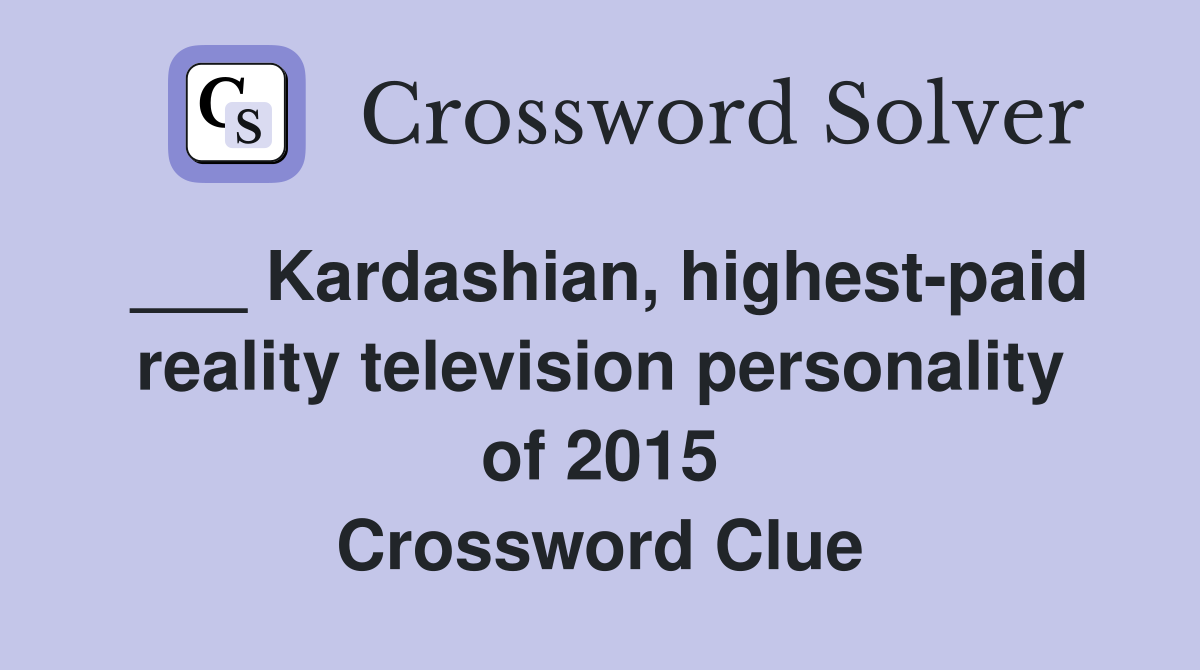 ___ Kardashian, highest-paid reality television personality of 2015 Crossword Clue