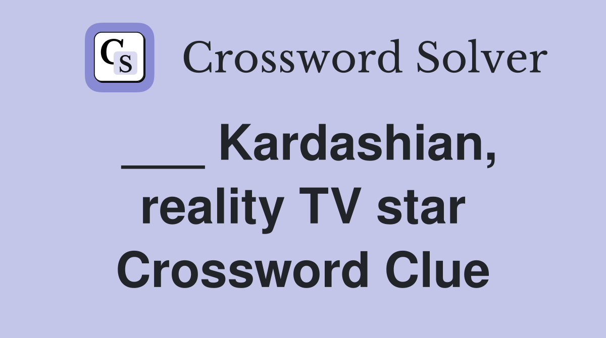 ___ Kardashian, reality TV star Crossword Clue