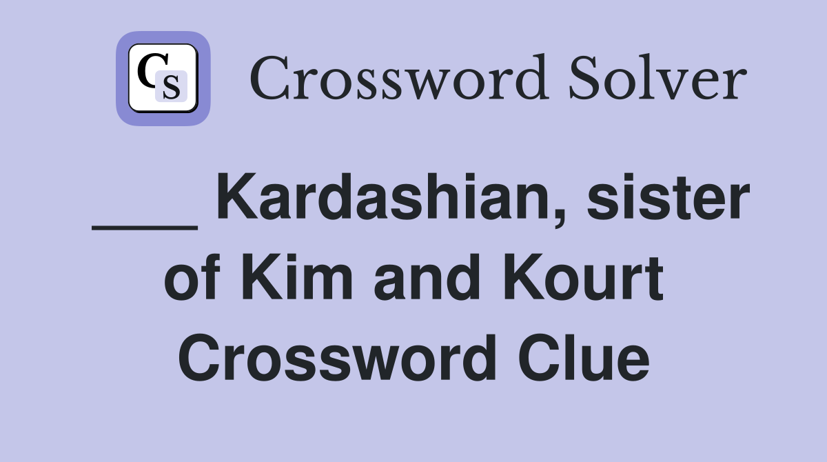 ___ Kardashian, sister of Kim and Kourt Crossword Clue