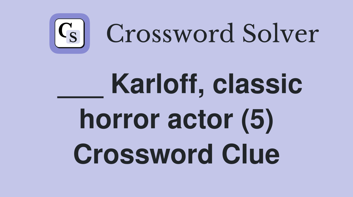 ___ Karloff, classic horror actor (5) Crossword Clue