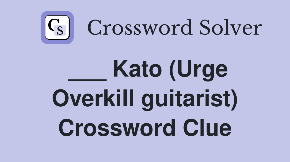___ Kato (Urge Overkill guitarist) Crossword Clue