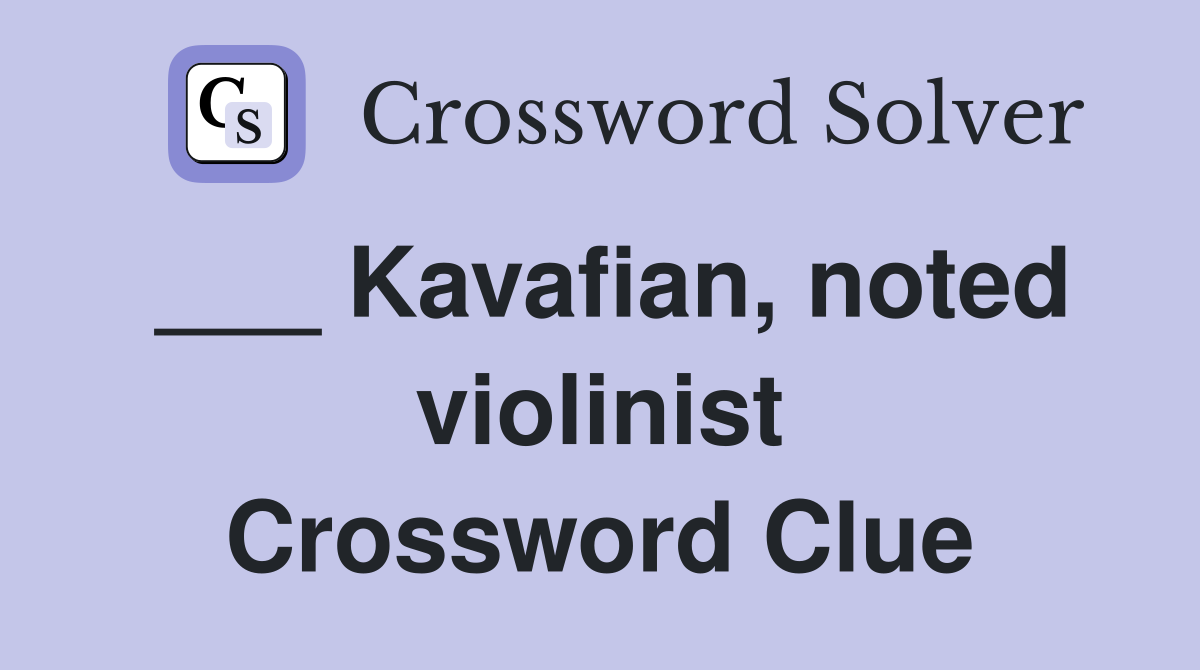 ___ Kavafian, noted violinist Crossword Clue