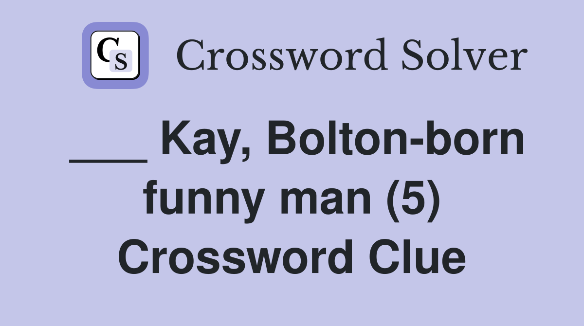___ Kay, Bolton-born funny man (5) Crossword Clue