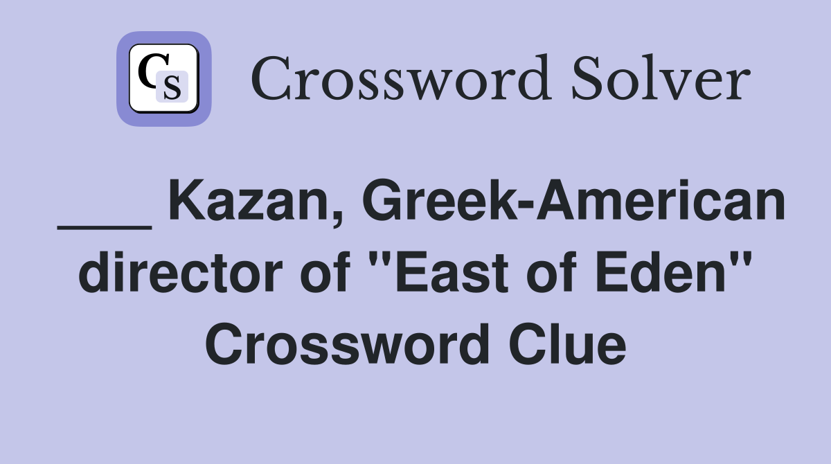 ___ Kazan, Greek-American director of "East of Eden" Crossword Clue