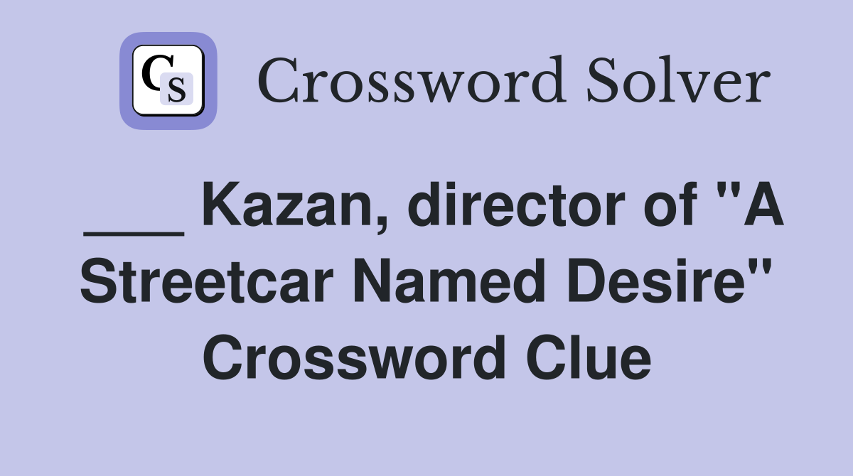 ___ Kazan, director of "A Streetcar Named Desire" Crossword Clue
