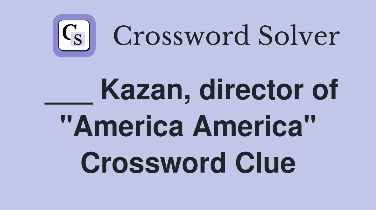 ___ Kazan, director of "America America" Crossword Clue