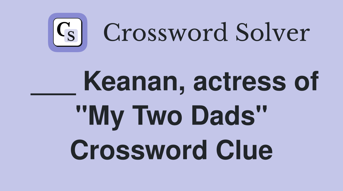 ___ Keanan, actress of "My Two Dads" Crossword Clue