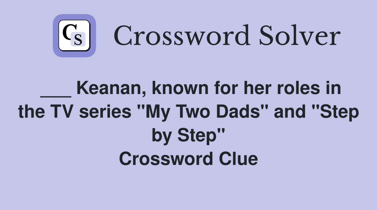 ___ Keanan, known for her roles in the TV series "My Two Dads" and "Step by Step" Crossword Clue