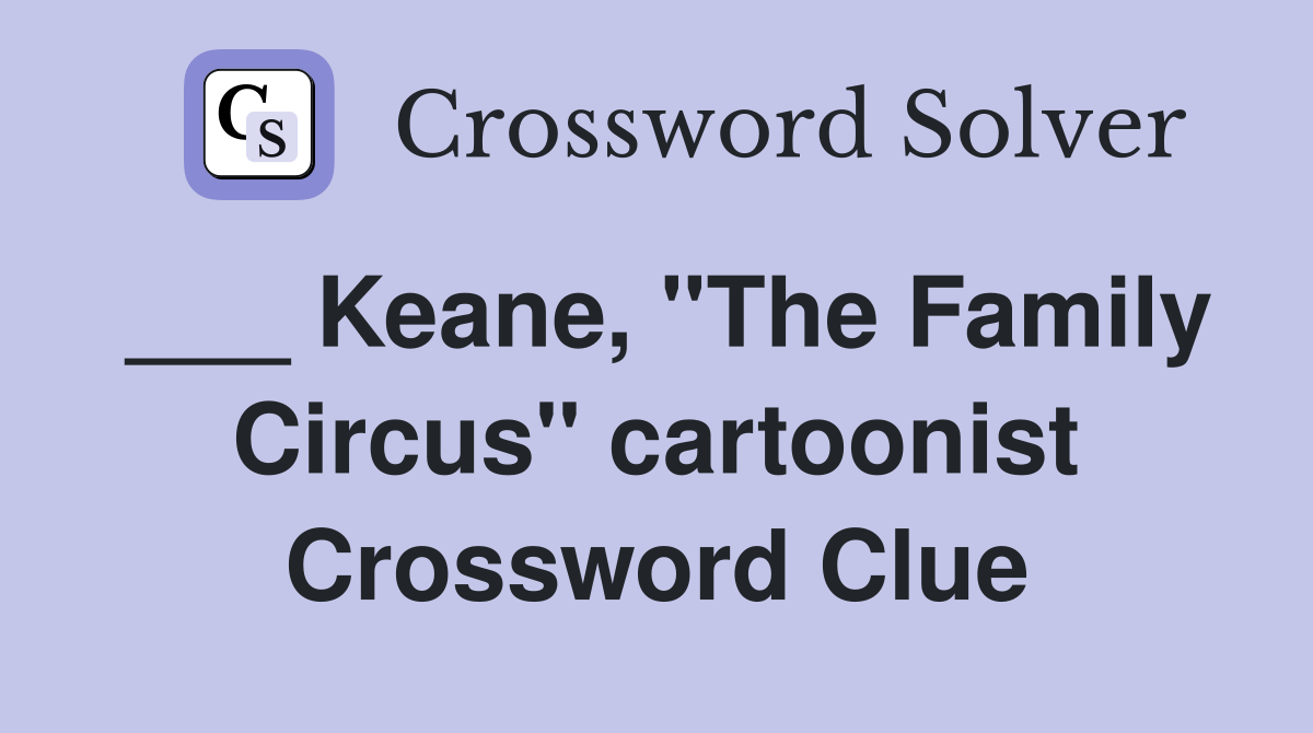 ___ Keane, "The Family Circus" cartoonist Crossword Clue