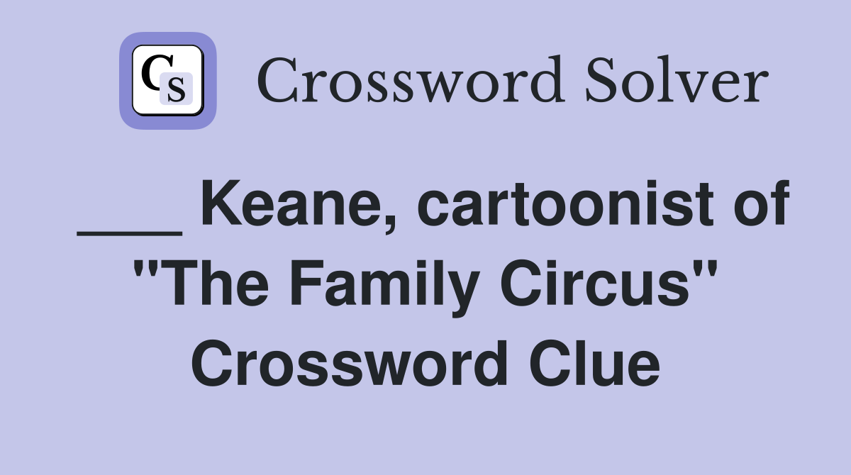 ___ Keane, cartoonist of "The Family Circus" Crossword Clue