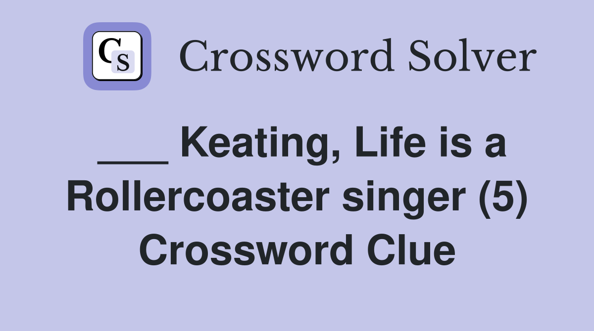 ___ Keating, Life is a Rollercoaster singer (5) Crossword Clue