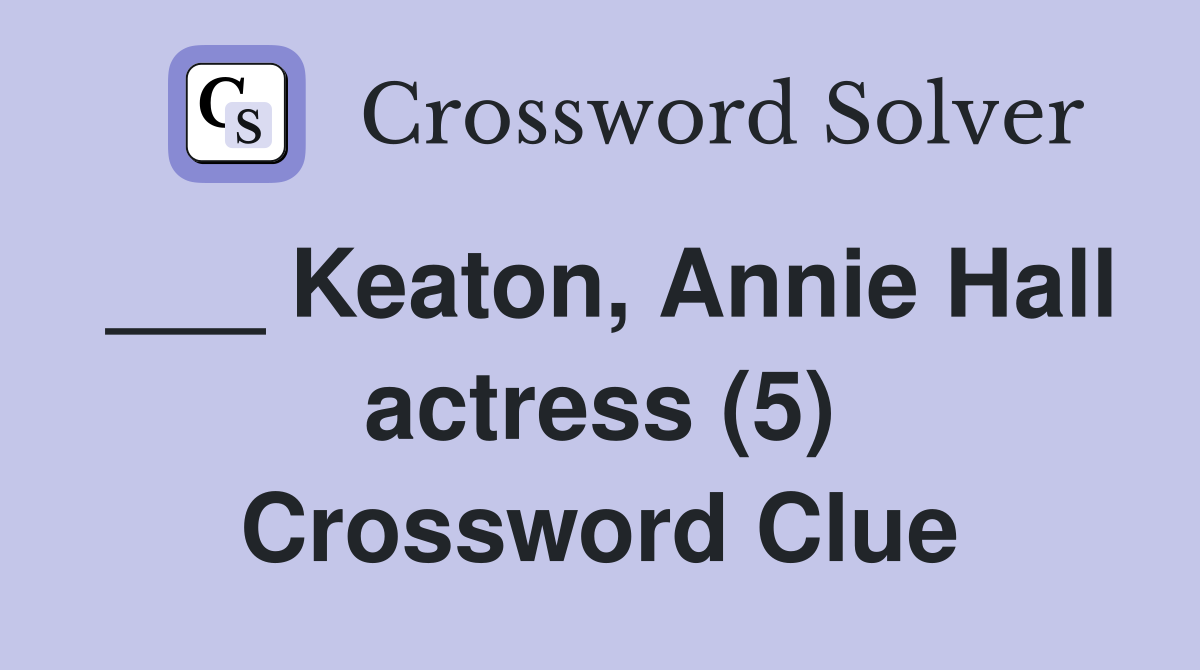 ___ Keaton, Annie Hall actress (5) Crossword Clue