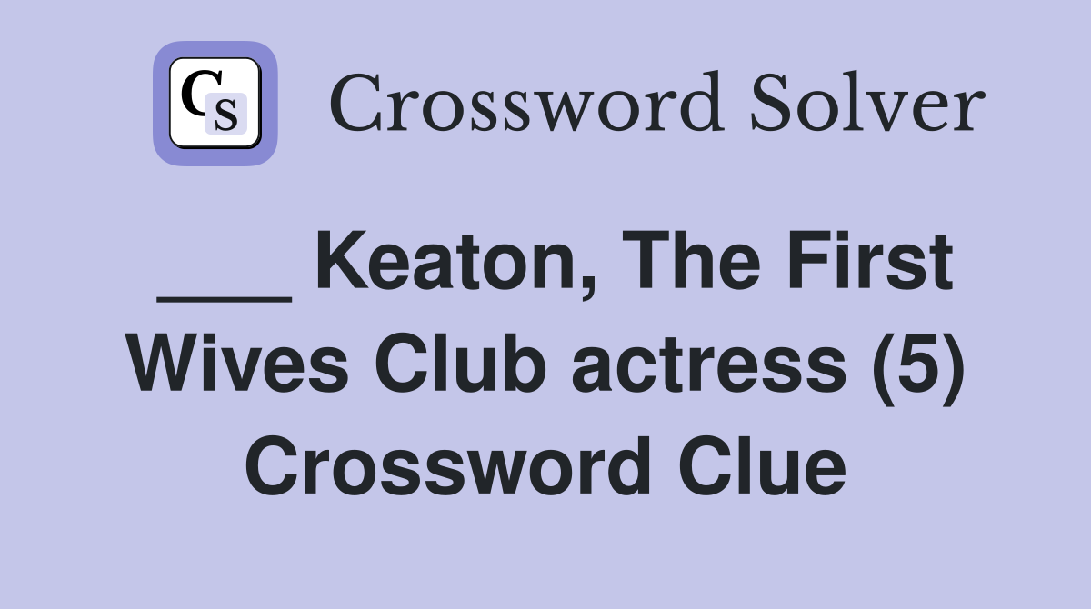 ___ Keaton, The First Wives Club actress (5) Crossword Clue