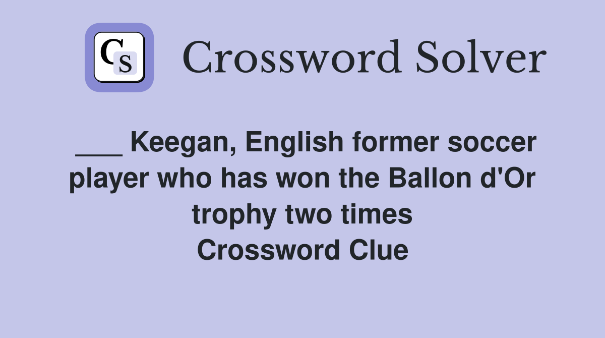 ___ Keegan, English former soccer player who has won the Ballon d'Or trophy two times Crossword Clue