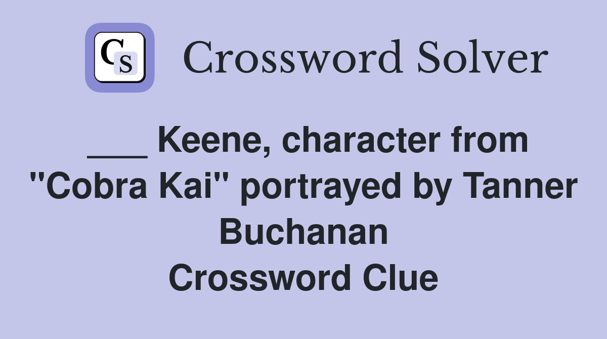 ___ Keene, character from "Cobra Kai" portrayed by Tanner Buchanan Crossword Clue