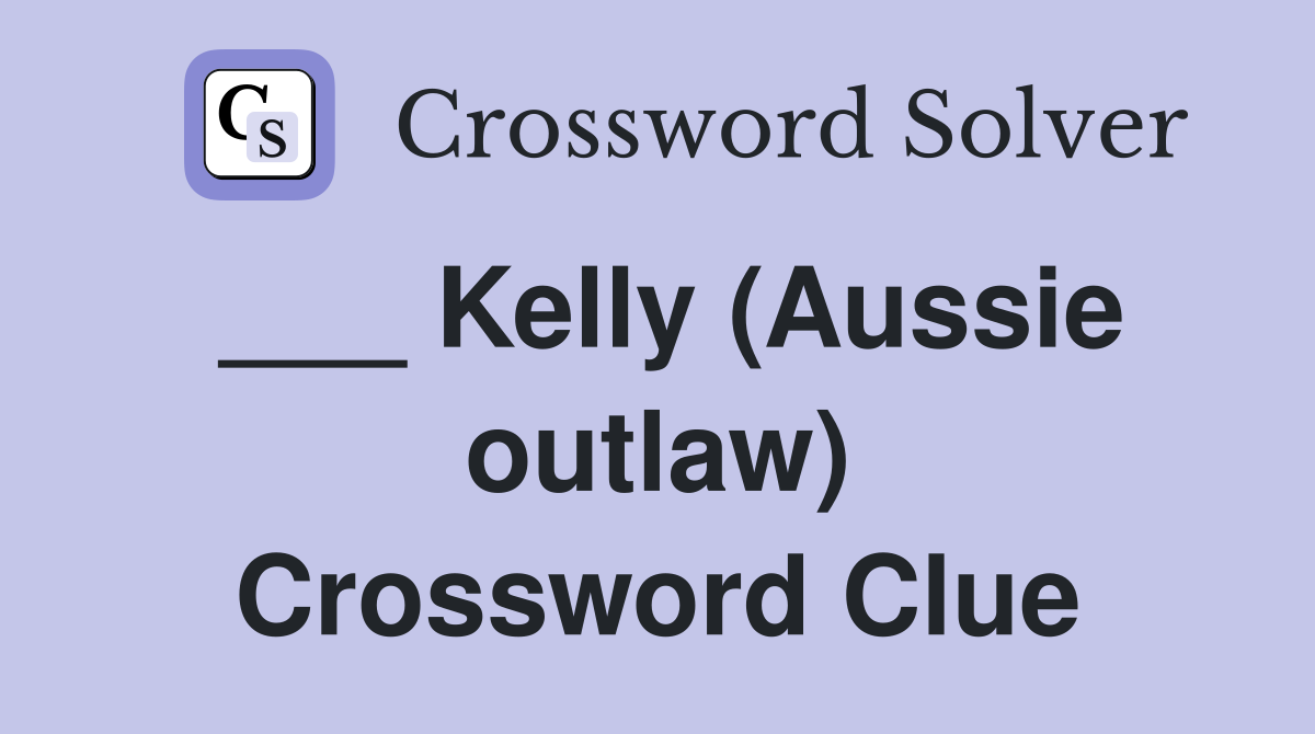 ___ Kelly (Aussie outlaw) Crossword Clue