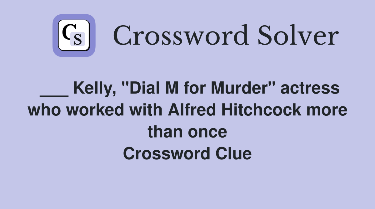___ Kelly, "Dial M for Murder" actress who worked with Alfred Hitchcock more than once Crossword Clue