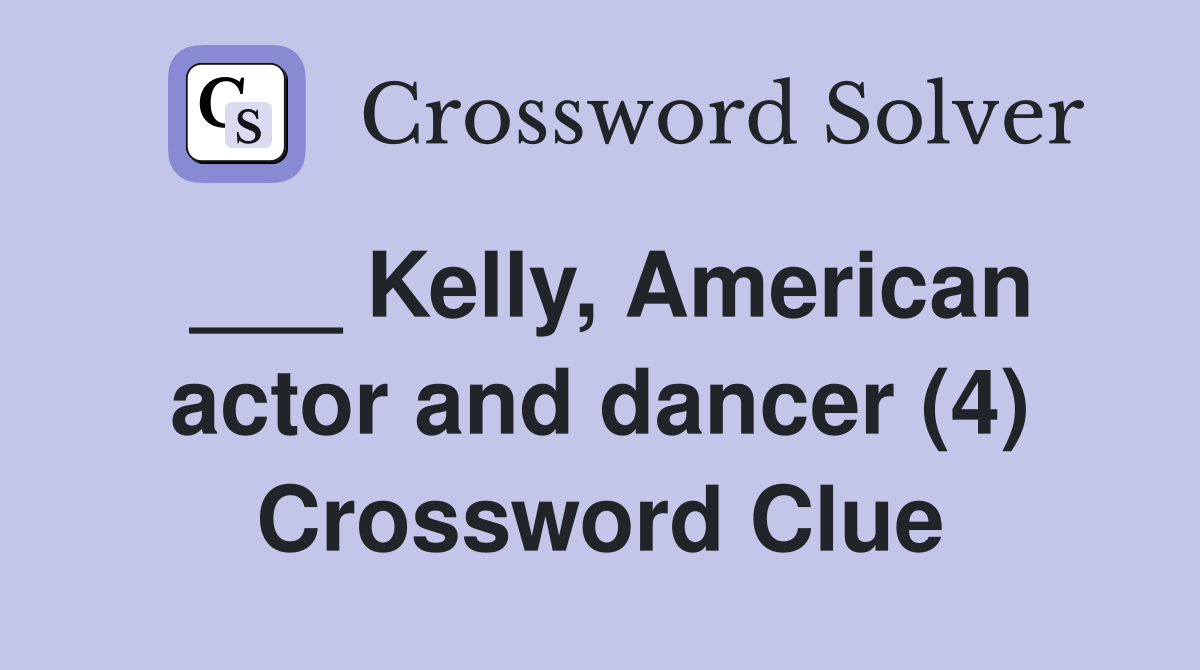 ___ Kelly, American actor and dancer (4) Crossword Clue