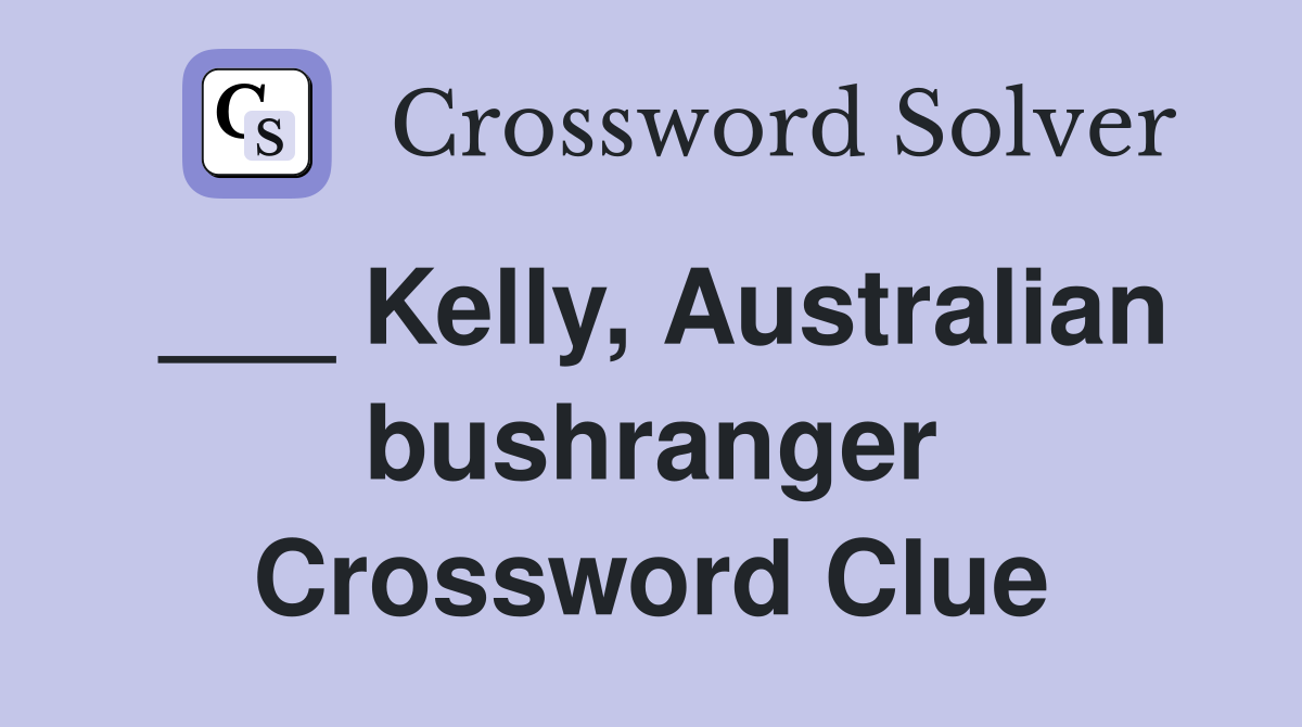 ___ Kelly, Australian bushranger Crossword Clue