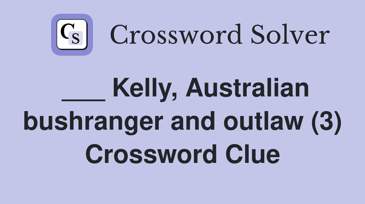 ___ Kelly, Australian bushranger and outlaw (3) Crossword Clue