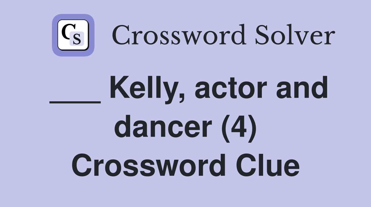 ___ Kelly, actor and dancer (4) Crossword Clue