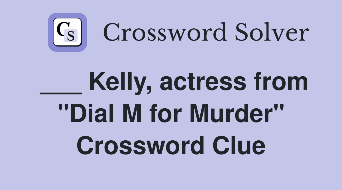 ___ Kelly, actress from "Dial M for Murder" Crossword Clue