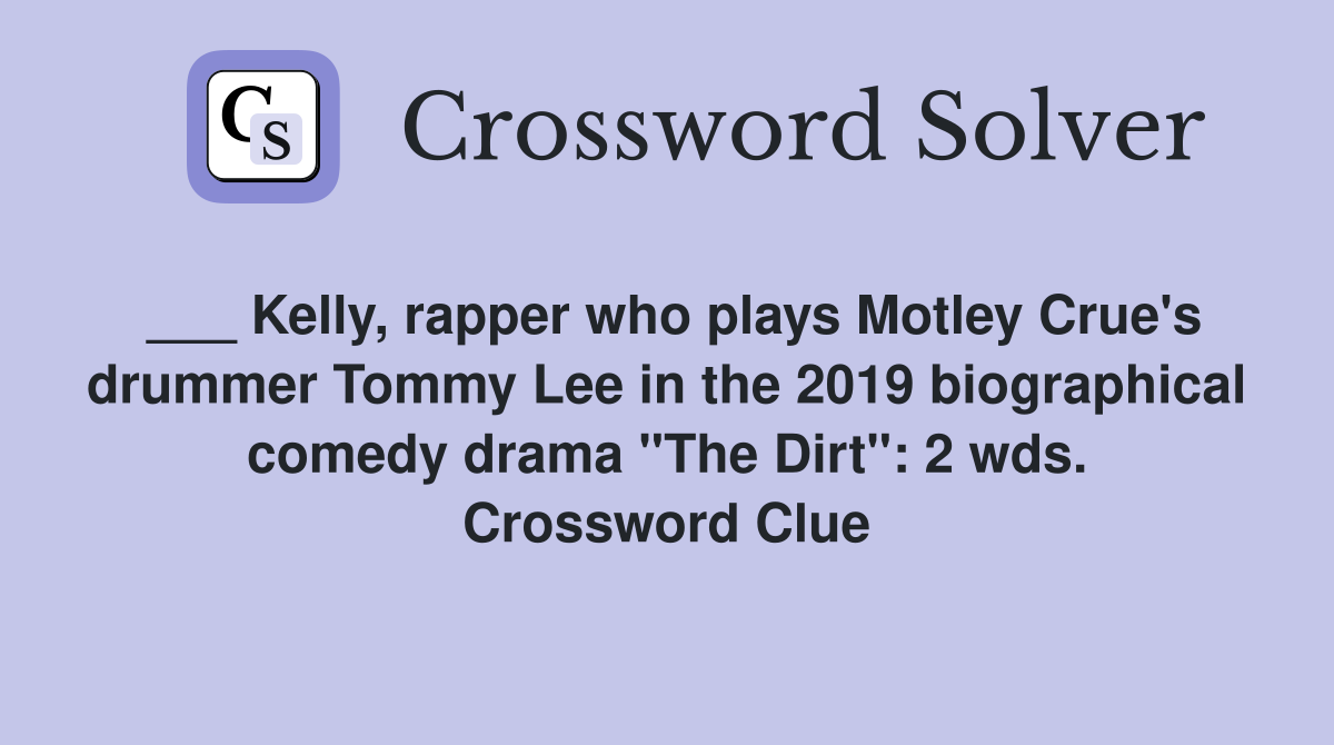 ___ Kelly, rapper who plays Motley Crue's drummer Tommy Lee in the 2019 biographical comedy drama "The Dirt": 2 wds. Crossword Clue