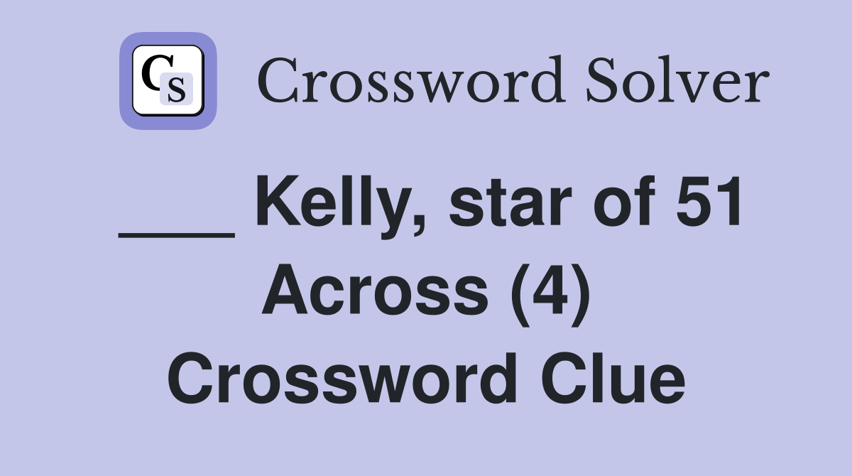 ___ Kelly, star of 51 Across (4) Crossword Clue