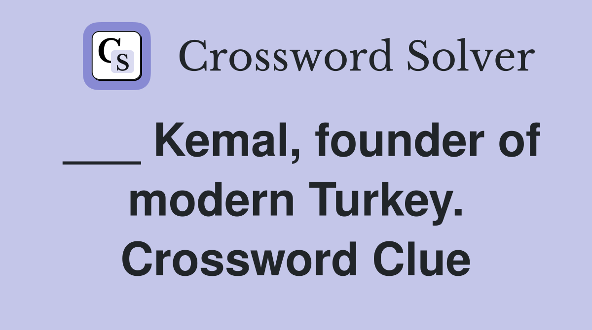 ___ Kemal, founder of modern Turkey. Crossword Clue