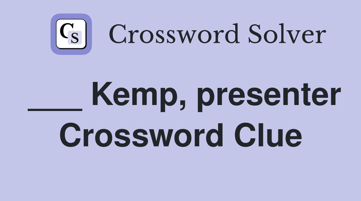___ Kemp, presenter Crossword Clue