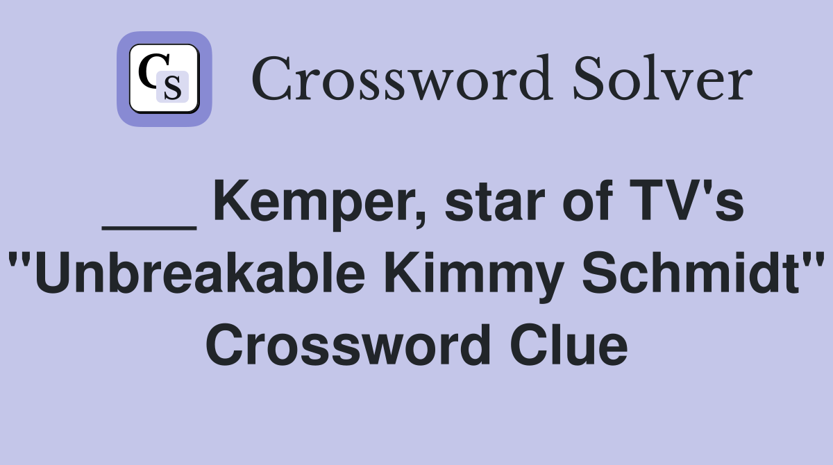 ___ Kemper, star of TV's "Unbreakable Kimmy Schmidt" Crossword Clue
