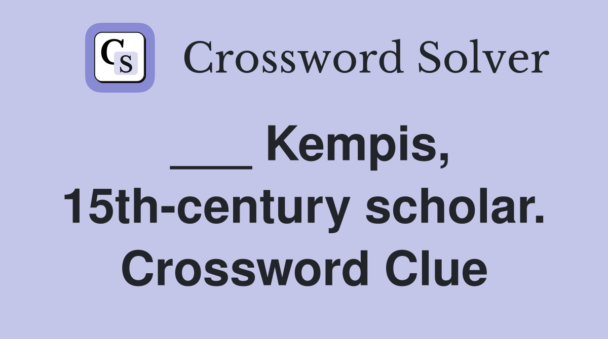 ___ Kempis, 15th-century scholar. Crossword Clue