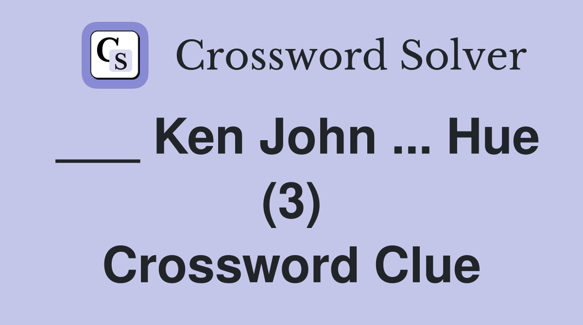 ___ Ken John ... Hue (3) Crossword Clue